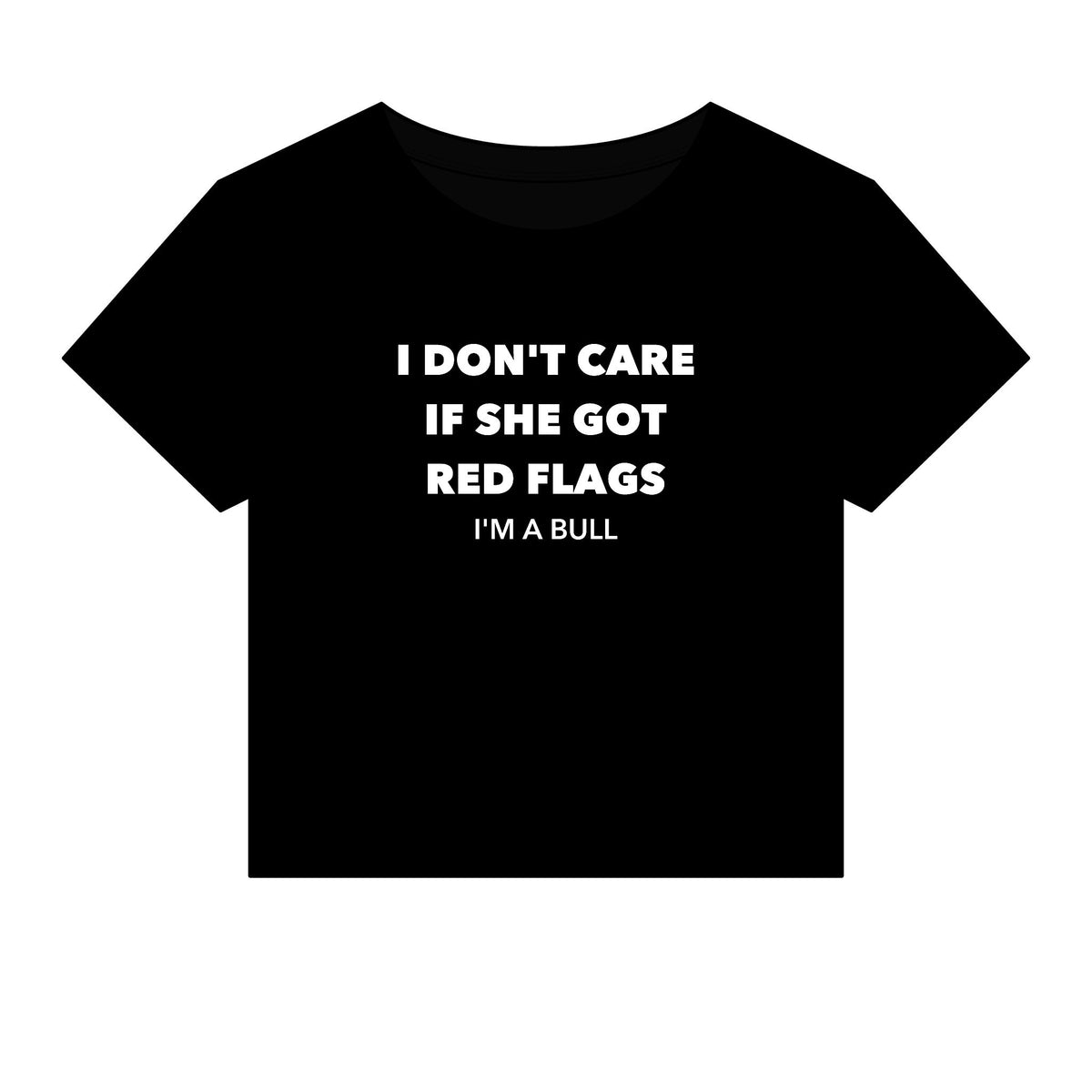 I Don't Care If She Got Red Flags I'm A Bull Baby Tee - Fitted Rib