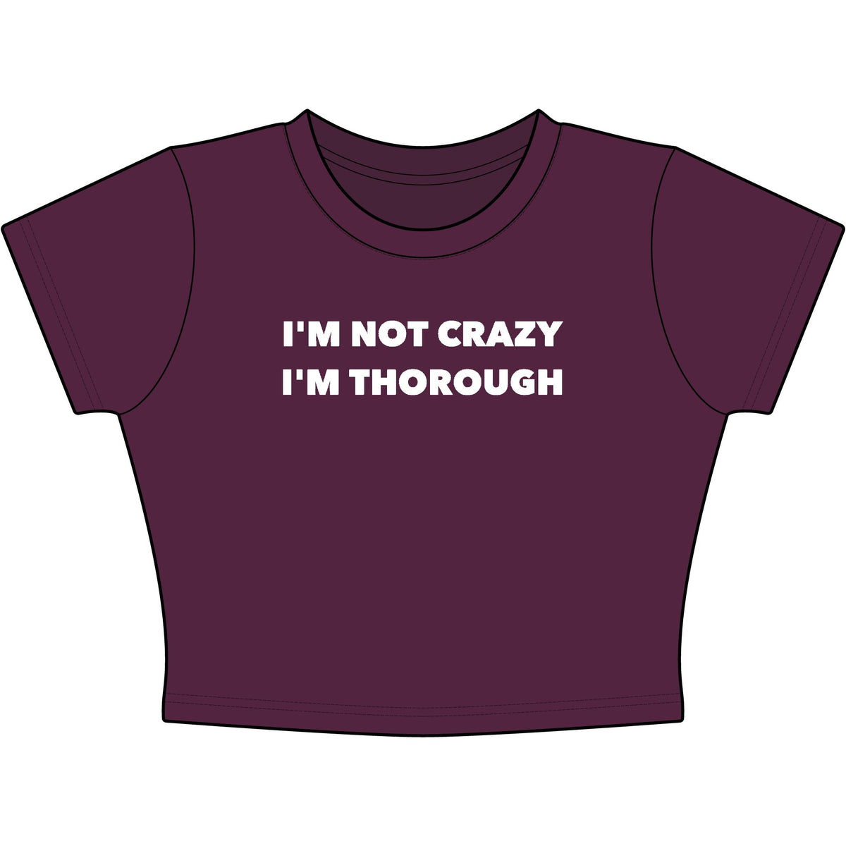 I'm Not Crazy I'm Thorough Baby Tee - Classic Crop
